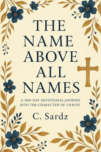 Stock-Bild f�r The Name Above All Names: 100 Day Devotional Journey Into The Character of Christ