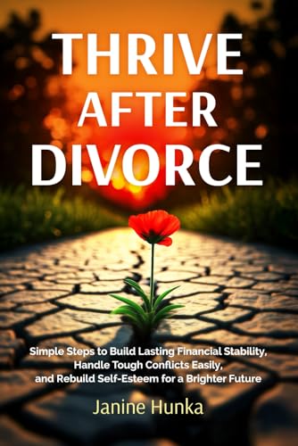 Stock-Bild f�r Thrive After Divorce: Simple Steps to Build Lasting Financial Stability, Handle Tough Conflicts Easily, and Rebuild Self-Esteem for a Brighter Future (Thrive Thru Change, Band 1)