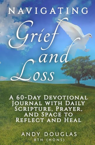 Stock-Bild f�r Navigating Grief and Loss: A 60-Day Devotional Journal with Daily Scripture, Prayer, and Space to Reflect and Heal