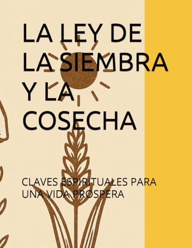 9798317152505: LA LEY DE LA SIEMBRA Y LA COSECHA: CLAVES ESPIRITUALES PARA UNA VIDA PROSPERA