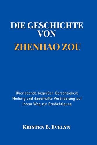 Stock image for DIE GESCHICHTE VON ZHENHAO ZOU: berlebende begren Gerechtigkeit, Heilung und dauerhafte Vernderung auf ihrem Weg zur Ermchtigung (German Edition) for sale by Ria Christie Collections