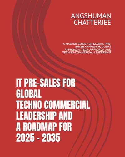 Stock-Bild f�r IT PRE-SALES FOR GLOBAL TECHNO-COMMERCIAL LEADERSHIP AND A ROADMAP FOR 2025-2035: A MASTER GUIDE FOR GLOBAL PRE-SALES APPROACH, CLIENT APPROACH, TECH APPROACH AND TECHNO-COMMERCIAL LEADERSHIP
