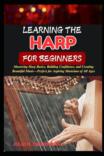 9798317281274: LEARNING THE HARP FOR BEGINNERS: Mastering Harp Basics, Building Confidence, And Creating Beautiful Music—Perfect For Aspiring Musicians Of All Ages