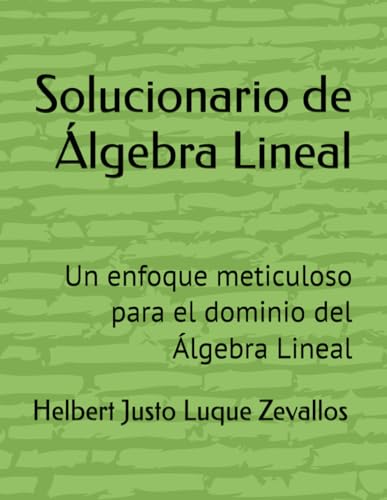 Stock image for Solucionario de lgebra Lineal: Un enfoque meticuloso para el dominio del lgebra Lineal (Solucionarios de la Serie Licenciatura en Matemticas) (Spanish Edition) for sale by Ria Christie Collections