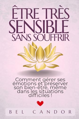 Stock image for �TRE TR�S SENSIBLE SANS SOUFFRIR: Comment g�rer ses �motions et pr�server son bien-�tre, m�me dans les situations difficiles !: 5 (la personne hautement sensible)
