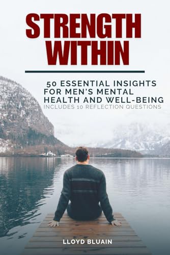 Stock image for Strength Within: 50 Essential Insights for Men's Mental Health and Well-Being; Includes 10 Reflection Questions