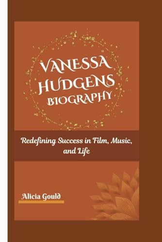 9798317434595: VANESSA HUDGENS BIOGRAPHY: Redefining Success in Film, Music, and Life