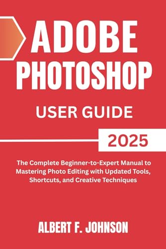 Stock image for Adobe Photoshop 2025 User Guide: The Complete Beginner to Expert Manual to Mastering Photo Editing with Updated Tools, Shortcuts, and Creative Techniques