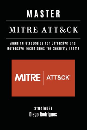 9798319081063: MASTER MITRE ATT&CK: Mapping Strategies for Offensive and Defensive Techniques for Security Teams: 6