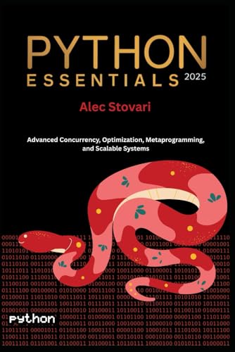9798319295880: Python Essentials 2025: Advanced Concurrency, Optimization, Metaprogramming, and Scalable Systems: 4 (Python Fundamentals to Scalable Systems)