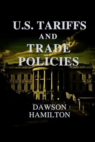 9798319331908: U.S. Tariffs and Trade Policies: Understanding America's Economic Influence and Its Worldwide Effects