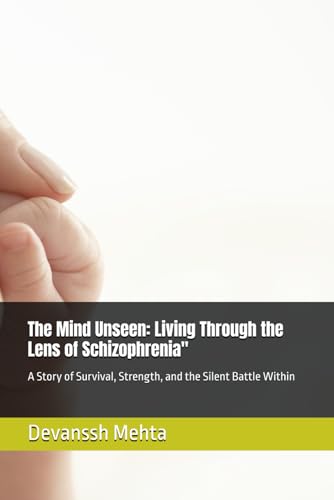 Stock image for The Mind Unseen: Living Through the Lens of Schizophrenia": A Story of Survival, Strength, and the Silent Battle Within for sale by Ria Christie Collections