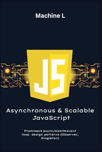 Imagen de archivo de Asynchronous and Scalable JavaScript: Promises, Async/Await, Design Patterns (Observer, Singleton), and Optimization (Debouncing, Throttling) (JavaScript Learning Roadmap 2025) a la venta por Ria Christie Collections
