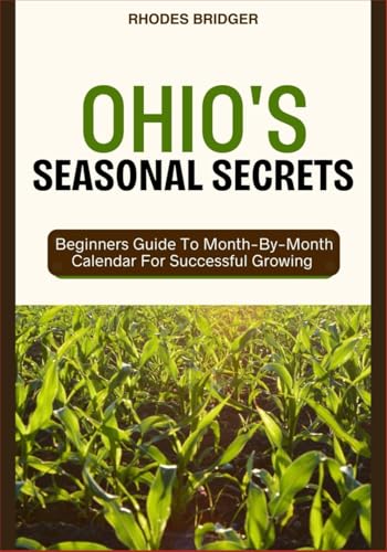 9798319480262: OHIO’S SEASONAL SECRETS: Beginners Guide To Month-By-Month Calendar For Successful Growing