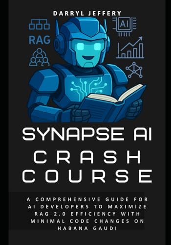 Imagen de archivo de Synapse AI Crash Course: A Comprehensive Guide for AI Developers to Maximize RAG 2.0 Efficiency with Minimal Code Changes on Habana Gaudi (Synapse AI ... AI Architectures for Intelligence Blueprint) a la venta por Ria Christie Collections