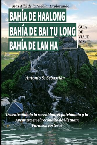 Stock image for MS ALL DE LA NIEBLA: EXPLORANDO BAHA DE HALONG BAHA DE BAI TU LONG BAHA DE LAN HA GUA DE VIAJE 2024: Desentraando la serenidad, el patrimonio y . Vietnam Parasos costeros (Spanish Edition) for sale by California Books