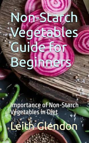 9798320179858: Non-Starch Vegetables Guide for Beginners: Importance of Non-Starch Vegetables in Diet