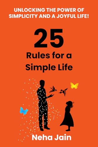 9798320245980: 25 Rules for a Simple Life: UNLOCKING THE POWER OF SIMPLICITY AND A JOYFUL LIFE!