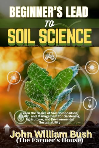 Stock image for Beginner's Lead to Soil Science: Learn the Basics of Soil Composition, Health, and Management for Gardening, Agriculture, and Environmental Sustainabi for sale by GreatBookPrices