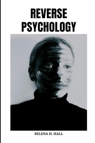 Stock image for REVERSE PSYCHOLOGY: Discovering how to interpret body language, assess emotions and actions, decode intentions, Manipulations and grasp motivations for sale by California Books