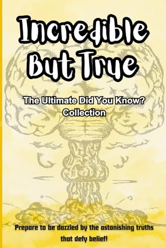 9798320362519: Incredible But True: The Ultimate Did You Know? Collection: Facts That Challenge Everything You Thought You Knew