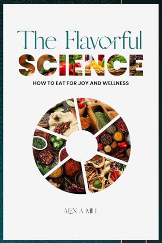 Stock image for The Flavorful Science: How to Eat for Joy and Wellness for sale by California Books