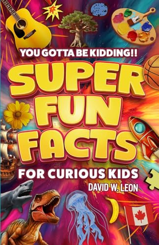 Imagen de archivo de Super Fun Facts For Curious Kids!! You Gotta Be Kidding!!: Fascinating Facts About History, Holidays, Science, Traveling, And More (Gift For Children) (Fun Facts Book For Smart Kids Ages 8-12) a la venta por California Books
