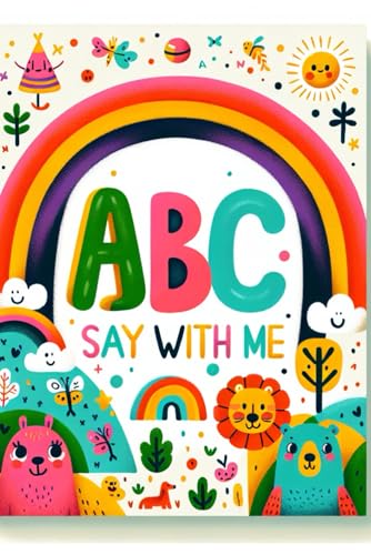 Stock image for A, B, C _ Say With Me!: Helping to teach children their ABCs and their First, Middle and Last Names at the same time in a fun and exciting way for sale by GreatBookPrices
