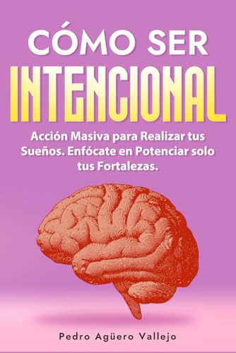 Imagen de archivo de Cmo ser Intencional: Accin Masiva para Realizar tus Sueos Enfcate en Potenciar solo tus Fortalezas Intencional Productividad consciente (Spanish Edition) a la venta por California Books