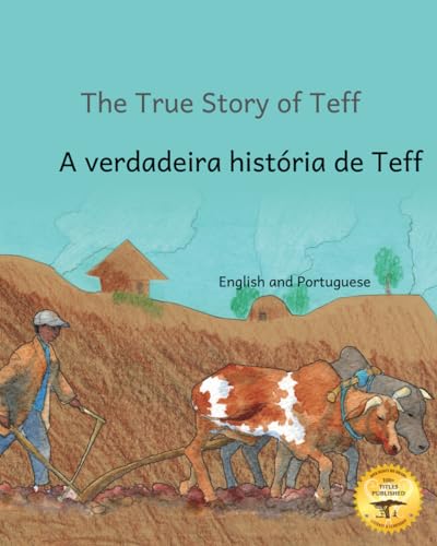 Stock image for The True Story of Teff: Ethiopia?s Favorite Grain in Portuguese and English for sale by California Books