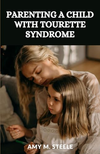 Imagen de archivo de Parenting a child with Tourette Syndrome: Beyond the Tics: Raising a Resilient and Extraordinary Child with Tourette Syndrome a la venta por California Books