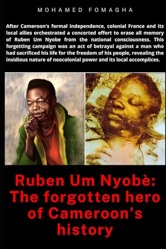9798320651804: Ruben Um Nyob: The forgotten hero of Cameroon's history: Betrayal and Erasure: Neocolonialism's Assault on Ruben Um Nyobe's Legacy