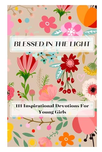 Stock image for Blessed In The Light: 111 Inspirational Devotions For Young Girls for sale by GreatBookPrices