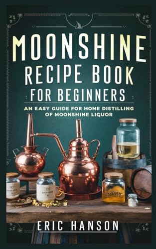 Imagen de archivo de Moonshine Recipe Book for Beginners: An Easy Guide for Home Distilling of Moonshine Liquor a la venta por GreatBookPrices