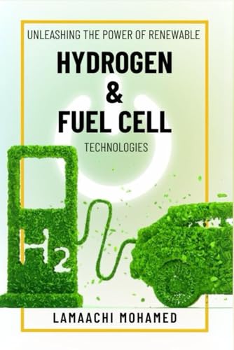 Stock image for Unleashing the Power of Renewable Hydrogen & Fuel Cell Technologies: A Comprehensive Guide to Real-World Applications: Electric vehicle Hydrogen Conversion - "Cost Free" Alternative Energy Source for sale by California Books