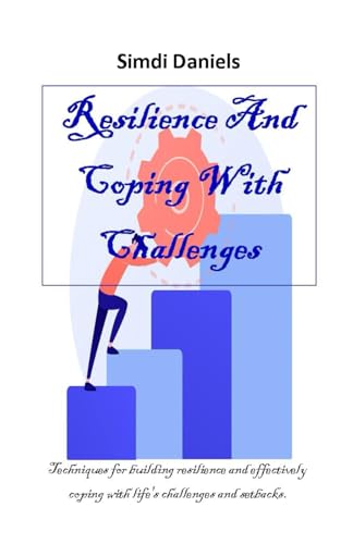 Stock image for Resilience And Coping With Challenges: Techniques for building resilience and effectively coping with life's challenges and setbacks. for sale by GreatBookPrices