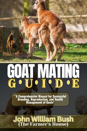 Stock image for Goat Mating Guide: "A Comprehensive Manual for Successful Breeding, Reproduction, and Health Management of Goats" for sale by GreatBookPrices