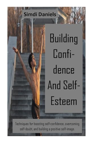 Stock image for Building Confidence And Self-Esteem: Techniques for boosting self-confidence, overcoming self-doubt, and building a positive self-image. for sale by GreatBookPrices