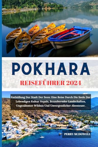 Beispielbild fr POKHARA REISEFHRER 2024: Enthllung Der Stadt Der Seen: Eine Reise Durch Die Seele Der Lebendigen Kultur Nepals, Bezaubernder Landschaften, . Abenteuer. (Globetrotters) (German Edition) zum Verkauf von California Books