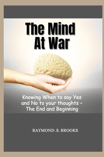 Stock image for The Mind At War: Knowing When to say Yes and No to your thoughts ? The End and Beginning for sale by California Books