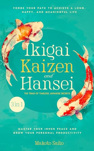 Stock image for Ikigai, Kaizen & Hansei - The Triad of Timeless Japanese Secrets: [3 in 1] Forge Your Path to Achieve a Long, Happy, and Meaningful Life | Master Your Inner Peace and Grow Your Personal Productivity for sale by California Books