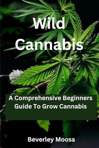 Stock image for Wild Cannabis: A Comprehensive Beginners Guide To Grow Cannabis for sale by California Books