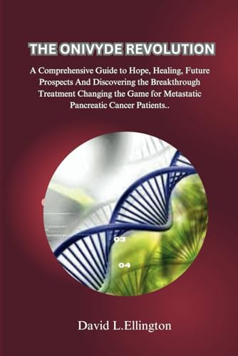 Stock image for THE ONIVYDE REVOLUTION: A Comprehensive Guide to Hope, Healing, Future Prospects And Discovering the Breakthrough Treatment Changing the Game for Metastatic Pancreatic Cancer Patients. for sale by California Books