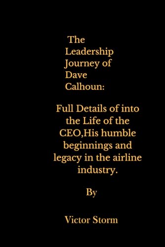 Imagen de archivo de The Leadership Journey of Dave Calhoun: Full Details of into the Life of the CEO,His humble beginnings and legacy in the airline industry. a la venta por California Books