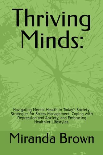 Stock image for Thriving Minds: Navigating Mental Health in Today's Society: Strategies for Stress Management, Coping with Depression and Anxiety, and for sale by GreatBookPrices