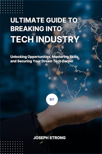 Stock image for ULTIMATE GUIDE TO BREAKING INTO TECH INDUSTRY: Unlocking Opportunities, Mastering Skills, and Securing Your Dream Tech Career for sale by California Books