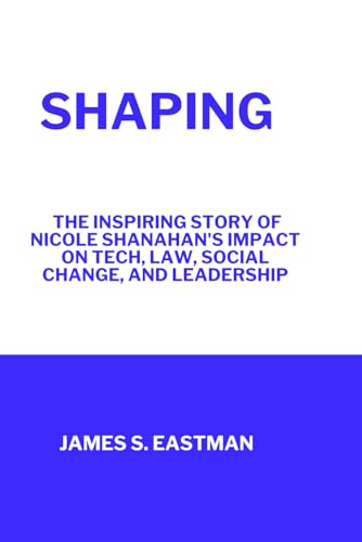 Stock image for Shaping: The Inspiring Story of Nicole Shanahan's Impact on Tech, Law, Social Change, and Leadership (Politics) for sale by California Books
