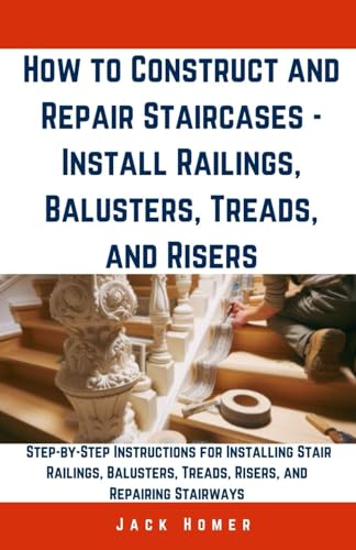 Beispielbild fr How to Construct and Repair Staircases - Install Railings, Balusters, Treads, and Risers: Step-by-Step Instructions for Installing Stair Railings, Bal zum Verkauf von GreatBookPrices
