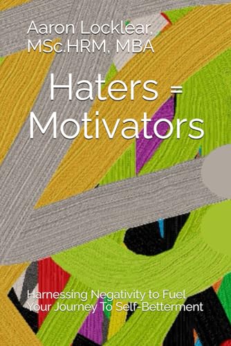 Stock image for Haters = Motivators: Harnessing Negativity to Fuel Your Journey To Self-Betterment for sale by Ria Christie Collections