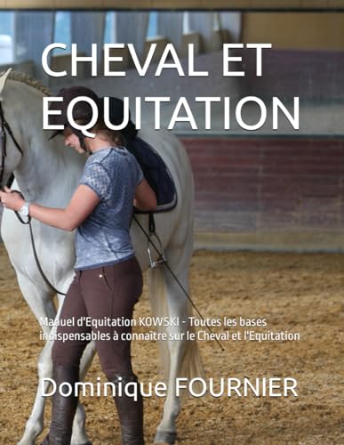 Beispielbild fr CHEVAL ET EQUITATION: Manuel d'Equitation KOWSKI - Toutes les bases indispensables  connatre sur le Cheval et l'Equitation (French Edition) zum Verkauf von California Books